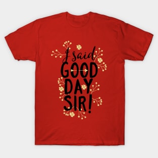 I Said Good Day Sir! 👍 T-Shirt